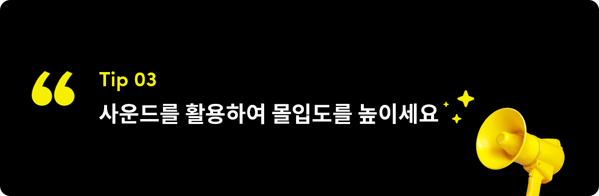 사운드를 활용하여 몰입도를 높이세요
